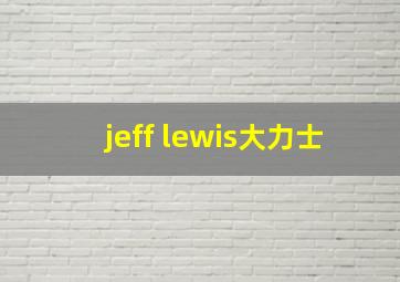 jeff lewis大力士